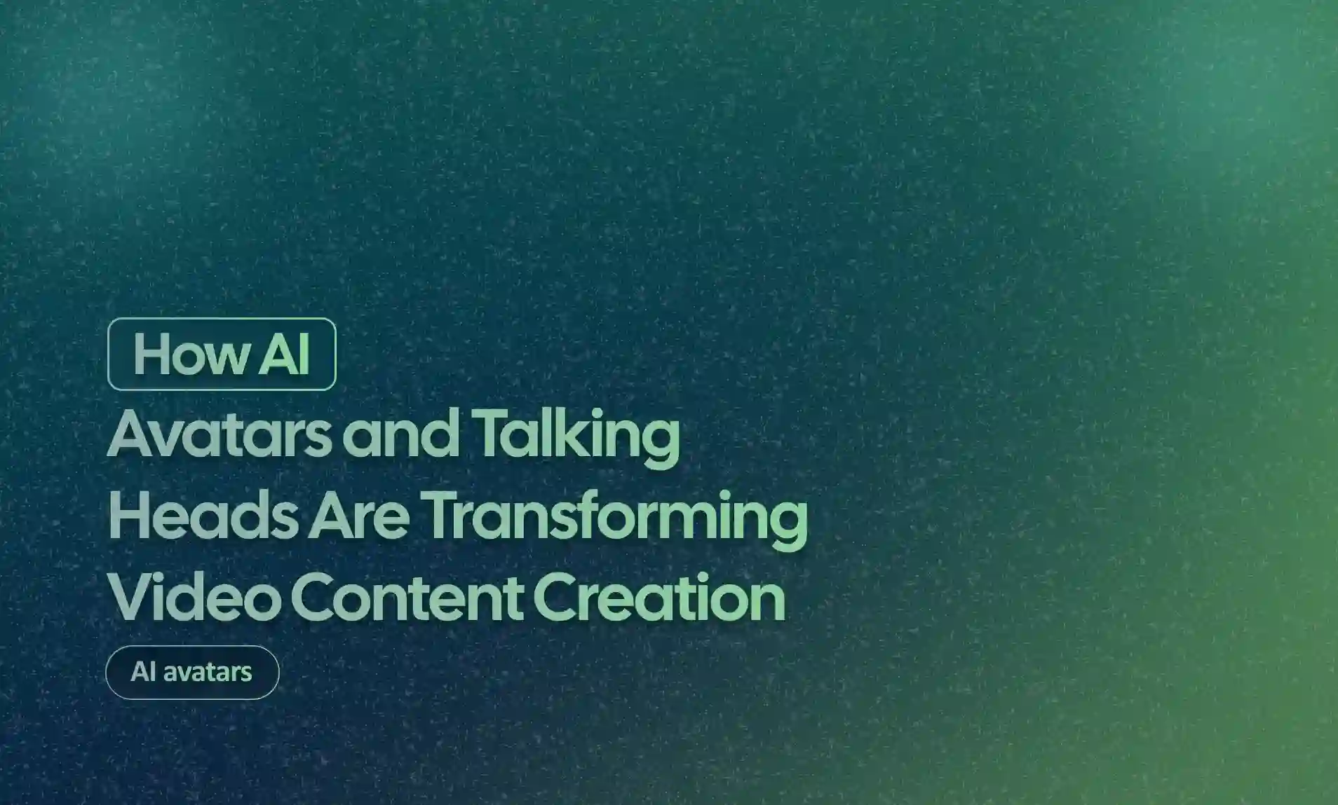 AI Avatars and Talking Heads Are Transforming Video Content Creation